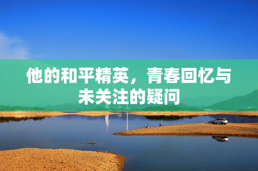 他的和平精英，青春回忆与未关注的疑问