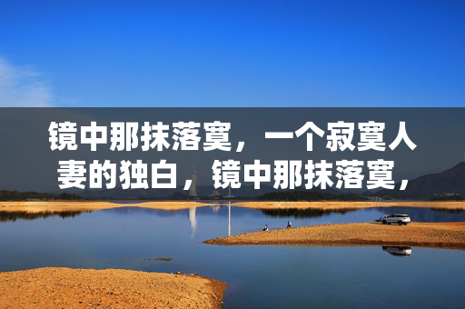 镜中那抹落寞，一个寂寞人妻的独白，镜中那抹落寞，寂寞人妻的独白