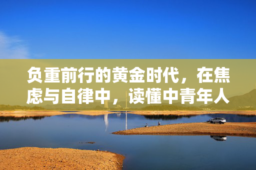负重前行的黄金时代，在焦虑与自律中，读懂中青年人体，负重前行的黄金时代，在焦虑与自律中，读懂中青年人体