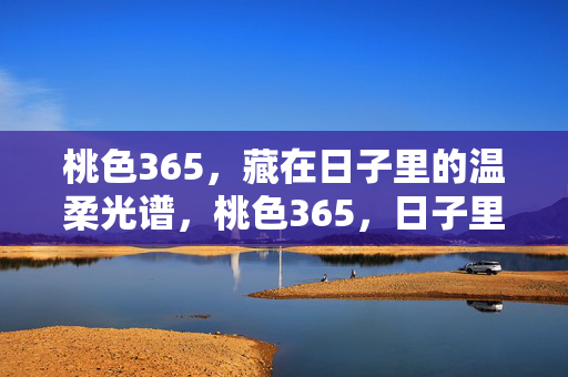 桃色365，藏在日子里的温柔光谱，桃色365，日子里的温柔光谱