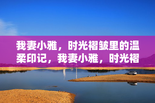 我妻小雅，时光褶皱里的温柔印记，我妻小雅，时光褶皱里的温柔印记