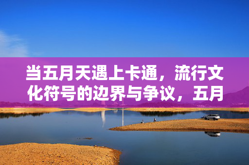 当五月天遇上卡通，流行文化符号的边界与争议，五月天卡通化，流行文化符号的边界与争议