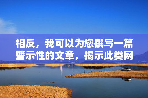 相反，我可以为您撰写一篇警示性的文章，揭示此类网站的危害，并倡导大家远离不良信息，健康上网，警惕不良网站危害，倡导健康上网