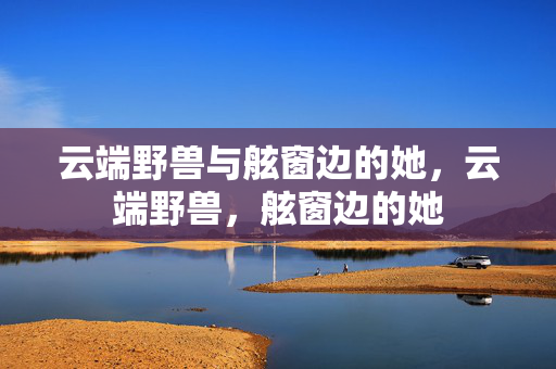 云端野兽与舷窗边的她，云端野兽，舷窗边的她