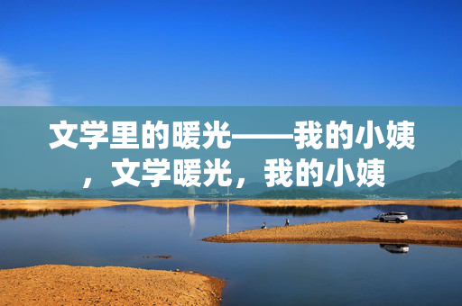 文学里的暖光——我的小姨，文学暖光，我的小姨