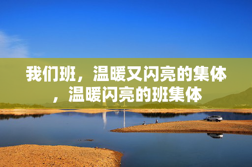 我们班，温暖又闪亮的集体，温暖闪亮的班集体