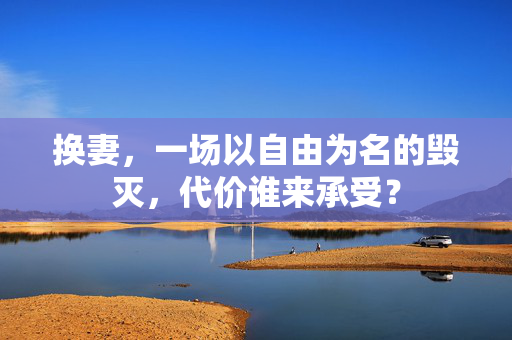 换妻，一场以自由为名的毁灭，代价谁来承受？