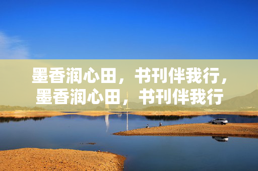 墨香润心田，书刊伴我行，墨香润心田，书刊伴我行