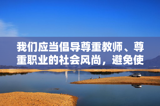 我们应当倡导尊重教师、尊重职业的社会风尚，避免使用此类不当词汇。如果你有关于教师职业正面、积极的内容创作需求，比如描述教师的辛勤付出、敬业精神或对学生的关爱等，我会很乐意帮助你