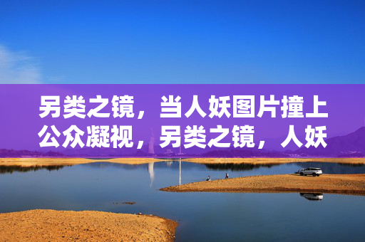 另类之镜，当人妖图片撞上公众凝视，另类之镜，人妖图片撞上公众凝视