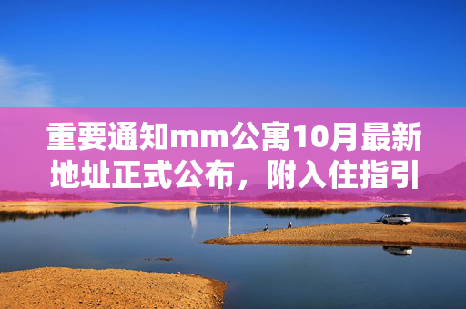 重要通知mm公寓10月最新地址正式公布，附入住指引