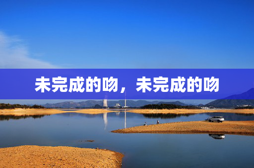 未完成的吻，未完成的吻