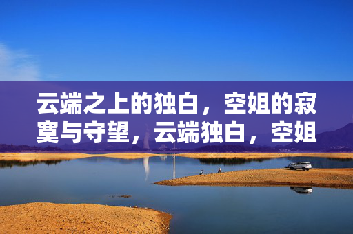 云端之上的独白，空姐的寂寞与守望，云端独白，空姐的寂寞守望