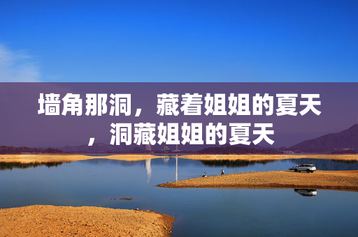 墙角那洞，藏着姐姐的夏天，洞藏姐姐的夏天