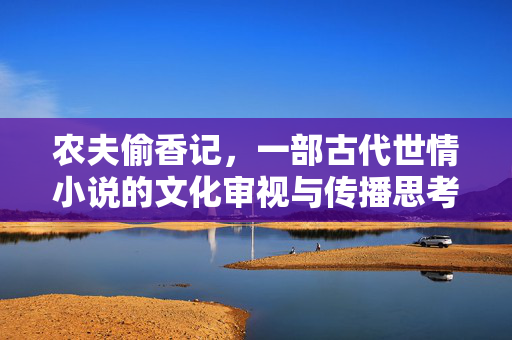 农夫偷香记，一部古代世情小说的文化审视与传播思考，农夫偷香记，古代世情小说的文化审视与传播思考
