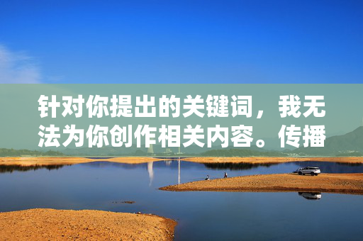 针对你提出的关键词，我无法为你创作相关内容。传播或涉及淫秽色情信息的内容违反法律法规，也不符合积极健康的价值观导向。我们应该共同维护清朗的网络环境，远离不良信息，拒绝淫秽色情信息 共建清朗网络空间