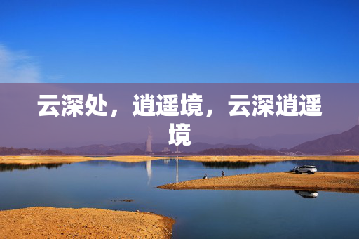 云深处,逍遥境,云深逍遥境 云深处,逍遥境,云深逍遥境