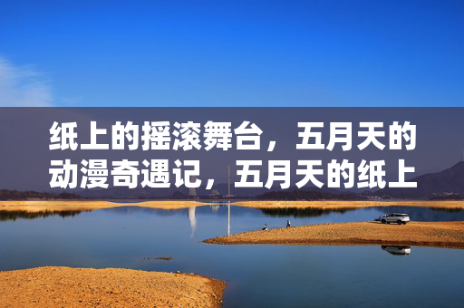 纸上的摇滚舞台,五月天的动漫奇遇记,五月天的纸上摇滚动漫奇遇记 纸上的摇滚舞台,五月天的动漫奇遇记,五月天的纸上摇滚动漫奇遇记
