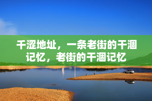 千涩地址，一条老街的干涸记忆，老街的干涸记忆