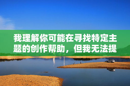 我理解你可能在寻找特定主题的创作帮助,但我无法提供涉及不适当或敏感内容(包括涉及未成年人或非法行为)的文章。这类内容违反了我的使用政策,也不符合社会道德和法律法规,我理解您希望我根据您提供的内容生成标题,但您尚未提供具体内容。如果您有合法合规的创作需求,请提供合适的主题或信息,我很乐意帮助您生成标题。请确保内容符合道德规范和法律法规,我会尽力协助您。 我理解你可能在寻找特定主题的创作帮助,但我无法提供涉及不适当或敏感内容(包括涉及未成年人或非法行为)的文章。这类内容违反了我的使用政策,也不符合社会道德和法律法规,我理解您希望我根据您提供的内容生成标题,但您尚未提供具体内容。如果您有合法合规的创作需求,请提供合适的主题或信息,我很乐意帮助您生成标题。请确保内容符合道德规范和法律法规,我会尽力协助您。