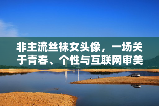 非主流丝袜女头像,一场关于青春、个性与互联网审美的时光切片,非主流丝袜女头像,青春个性的互联网审美时光切片 非主流丝袜女头像,一场关于青春、个性与互联网审美的时光切片,非主流丝袜女头像,青春个性的互联网审美时光切片