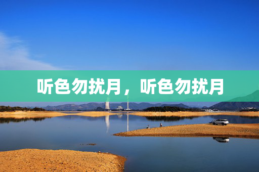 听色勿扰月,听色勿扰月 听色勿扰月,听色勿扰月