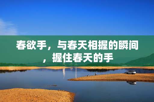 春欲手，与春天相握的瞬间，握住春天的手