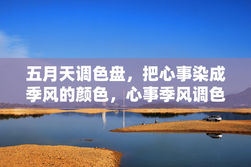 五月天调色盘，把心事染成季风的颜色，心事季风调色盘