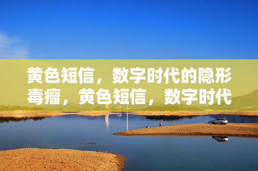 黄色短信，数字时代的隐形毒瘤，黄色短信，数字时代的隐形毒瘤