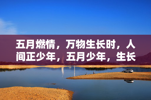五月燃情,万物生长时,人间正少年,五月少年,生长燃情 五月燃情,万物生长时,人间正少年,五月少年,生长燃情