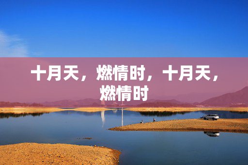 十月天,燃情时,十月天,燃情时 十月天,燃情时,十月天,燃情时