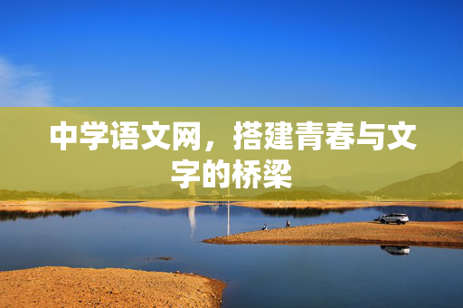 中学语文网,搭建青春与文字的桥梁 中学语文网,搭建青春与文字的桥梁