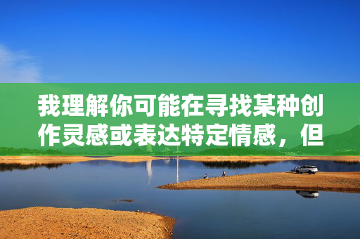 我理解你可能在寻找某种创作灵感或表达特定情感,但我无法创作涉及乱伦、未成年人或任何形式的非自愿性行为的内容。这类主题不仅严重违反社会伦理道德,更可能触犯法律,对他人造成深远的伤害 我理解你可能在寻找某种创作灵感或表达特定情感,但我无法创作涉及乱伦、未成年人或任何形式的非自愿性行为的内容。这类主题不仅严重违反社会伦理道德,更可能触犯法律,对他人造成深远的伤害
