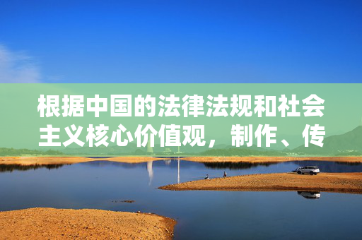 根据中国的法律法规和社会主义核心价值观,制作、传播、获取淫秽色情信息都是明令禁止的。我的设计原则是遵守法律法规,传播积极健康、有益身心的内容,遵守法律法规,传播健康有益内容 根据中国的法律法规和社会主义核心价值观,制作、传播、获取淫秽色情信息都是明令禁止的。我的设计原则是遵守法律法规,传播积极健康、有益身心的内容,遵守法律法规,传播健康有益内容