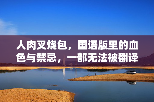 人肉叉烧包,国语版里的血色与禁忌,一部无法被翻译的惊悚,人肉叉烧包,血色禁忌与无法翻译的惊悚 人肉叉烧包,国语版里的血色与禁忌,一部无法被翻译的惊悚,人肉叉烧包,血色禁忌与无法翻译的惊悚