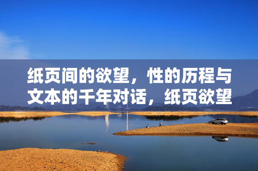 纸页间的欲望,性的历程与文本的千年对话,纸页欲望,千年文本对话 纸页间的欲望,性的历程与文本的千年对话,纸页欲望,千年文本对话