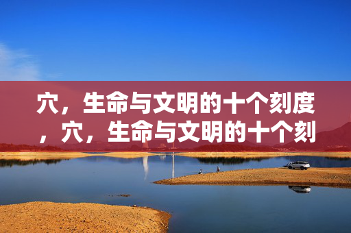 穴,生命与文明的十个刻度,穴,生命与文明的十个刻度 穴,生命与文明的十个刻度,穴,生命与文明的十个刻度
