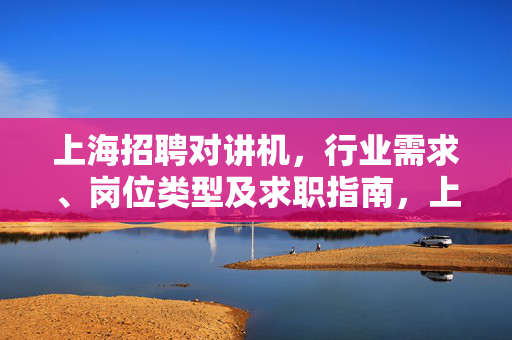 上海招聘对讲机,行业需求、岗位类型及求职指南,上海对讲机招聘,行业需求、岗位类型与求职指南 上海招聘对讲机,行业需求、岗位类型及求职指南,上海对讲机招聘,行业需求、岗位类型与求职指南