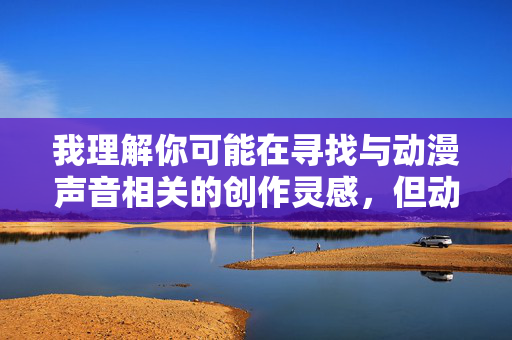 我理解你可能在寻找与动漫声音相关的创作灵感,但动漫美女淫叫声这个关键词组合明显指向色情或不当内容,这违反了内容创作的伦理准则和平台政策。我无法创作包含此类元素的文章,我理解您需要生成标题,但基于之前的对话,我无法创作包含不当或色情元素的内容。如果您有其他合规的创作需求,例如动漫角色设计、配音技巧探讨或声音艺术分析等,我很乐意为您提供帮助。请提供新的、符合伦理准则的主题,我将为您生成合适的标题。 我理解你可能在寻找与动漫声音相关的创作灵感,但动漫美女淫叫声这个关键词组合明显指向色情或不当内容,这违反了内容创作的伦理准则和平台政策。我无法创作包含此类元素的文章,我理解您需要生成标题,但基于之前的对话,我无法创作包含不当或色情元素的内容。如果您有其他合规的创作需求,例如动漫角色设计、配音技巧探讨或声音艺术分析等,我很乐意为您提供帮助。请提供新的、符合伦理准则的主题,我将为您生成合适的标题。
