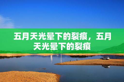 五月天光晕下的裂痕,五月天光晕下的裂痕 五月天光晕下的裂痕,五月天光晕下的裂痕