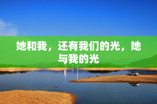 她和我,还有我们的光,她与我的光 她和我,还有我们的光,她与我的光