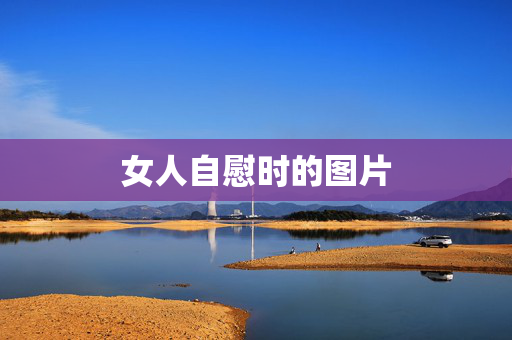 女人自慰时的图片 女人自慰时的图片