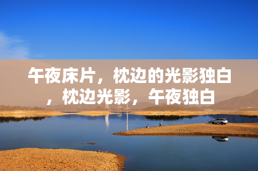 午夜床片,枕边的光影独白,枕边光影,午夜独白 午夜床片,枕边的光影独白,枕边光影,午夜独白