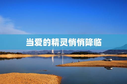 当爱的精灵悄悄降临 当爱的精灵悄悄降临