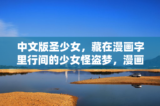 中文版圣少女,藏在漫画字里行间的少女怪盗梦,漫画字里行间的圣少女怪盗梦 中文版圣少女,藏在漫画字里行间的少女怪盗梦,漫画字里行间的圣少女怪盗梦