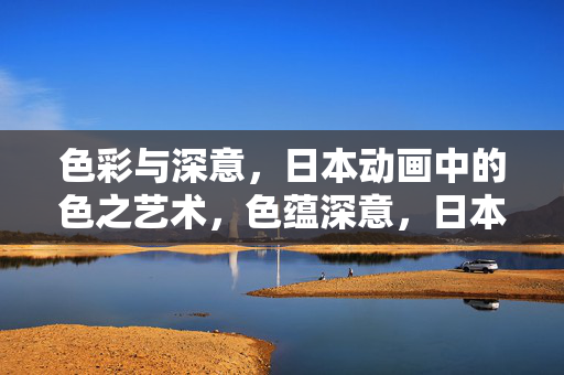 色彩与深意,日本动画中的色之艺术,色蕴深意,日本动画的色彩艺术 色彩与深意,日本动画中的色之艺术,色蕴深意,日本动画的色彩艺术