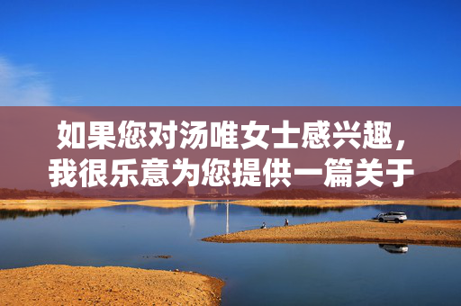 如果您对汤唯女士感兴趣，我很乐意为您提供一篇关于她演艺成就、公众形象或电影作品的正面文章。例如，汤唯，演艺成就与公众形象的璀璨风采
