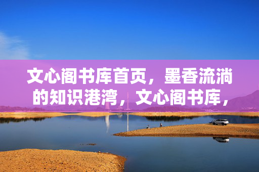 文心阁书库首页,墨香流淌的知识港湾,文心阁书库,墨香流淌的知识港湾 文心阁书库首页,墨香流淌的知识港湾,文心阁书库,墨香流淌的知识港湾