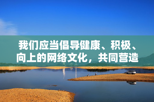 我们应当倡导健康、积极、向上的网络文化,共同营造一个清朗的网络空间。如果您有其他关于网络安全、健康上网习惯、两性关系的科学认知、影视作品推荐等积极健康的话题,我很乐意为您提供帮助,共筑清朗网络空间,传播积极健康文化 我们应当倡导健康、积极、向上的网络文化,共同营造一个清朗的网络空间。如果您有其他关于网络安全、健康上网习惯、两性关系的科学认知、影视作品推荐等积极健康的话题,我很乐意为您提供帮助,共筑清朗网络空间,传播积极健康文化