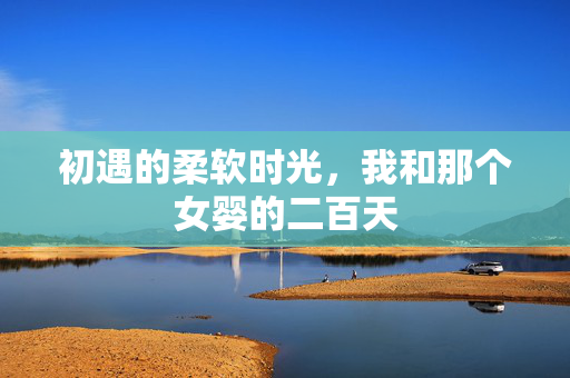 初遇的柔软时光,我和那个女婴的二百天 初遇的柔软时光,我和那个女婴的二百天